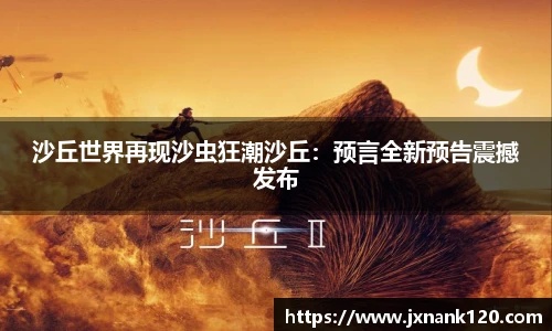 沙丘世界再现沙虫狂潮沙丘：预言全新预告震撼发布