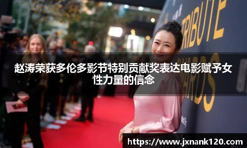 东升国际官网赵涛荣获多伦多影节特别贡献奖表达电影赋予女性力量的信念